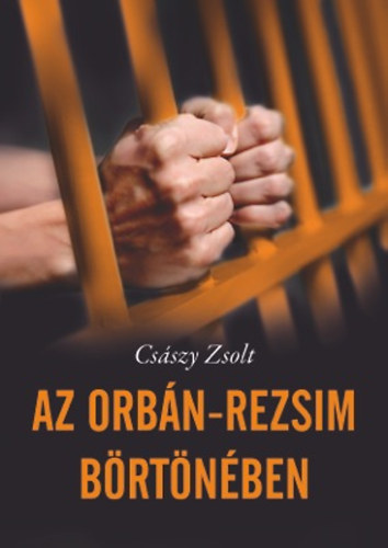 Cs�szy Zsolt - Az Orb�n-rezsim b�rt�n�ben