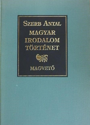 cs Margit  Szerb Antal (szerk.) - Magyar irodalomtrtnet - Magvet kiads (Egyhzi irodalom / Fri irodalom / Nemesi irodalom / Polgri irodalom / A mai irodalom)