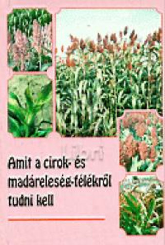 Fazekas Mikl�s  (szerkeszt�) - Amit a cirok- �s mad�reles�g-f�l�kr�l tudni kell