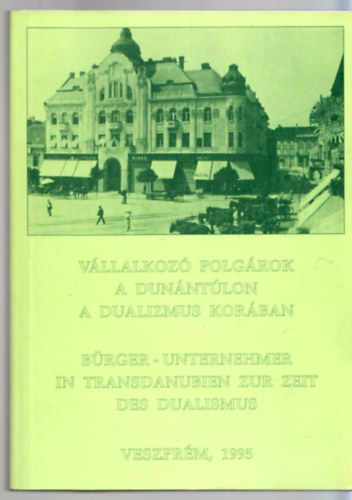 V. Fodor Zsuzsa  (szerk.) - Vllalkoz polgrok a Dunntlon a dualizmus korban (magyar-nmet)