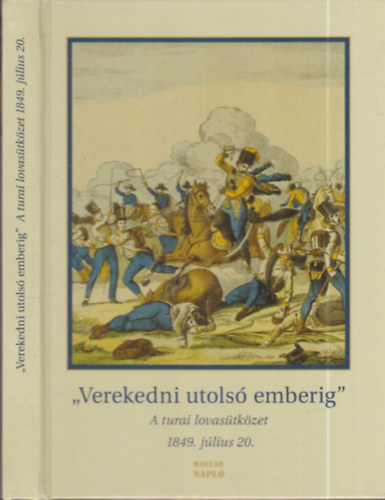 Rosonczy Ildikó (szerk.) - "Verekedni utolsó emberig" - A turai lovasütközet (1849. július 20.)