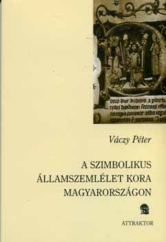 Vczy Pter - A szimbolikus llamszemllet kora Magyarorszgon