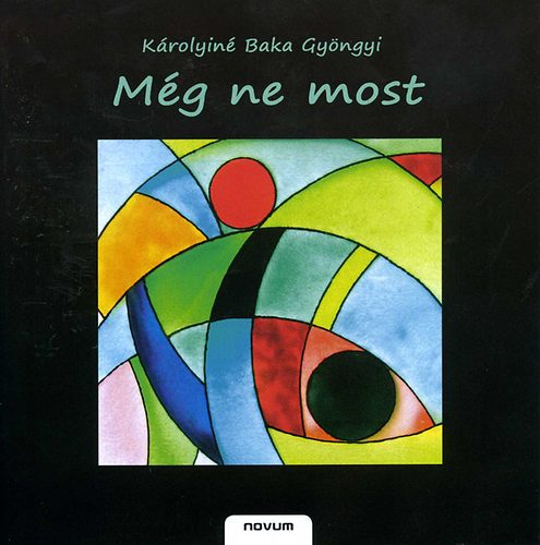 Károlyiné Baka Gyöngyi - Még ne most