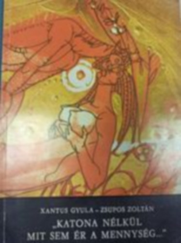 Xantus Gyula, Zsupos Zoltán - "Katona nélkül mit sem ér a mennység..." - Válogatás Kisss István nagyváradi kéziratos katonakönyvéből