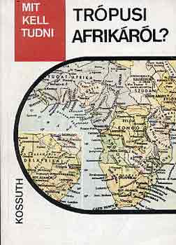 Gál Tamás - Mit kell tudni Trópusi Afrikáról?