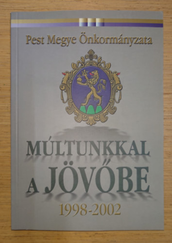 M�ltunkkal a j�v�be - 1998-2002 / Pest Megye �nkorm�nyzata