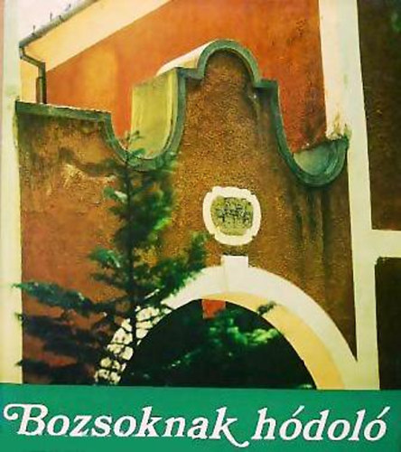 Horv�th J�nos; Papp Ferenc Szerk - Bozsoknak h�dol�