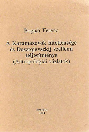 Bognr Ferenc - A Karamazovok hitetlensge s Dosztojevszkij szellemi teljestmnye