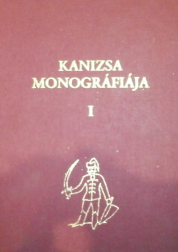 Kanizsa monogr�fi�ja. I. t�rt�neti r�sz: az �skort�l 1848-ig.