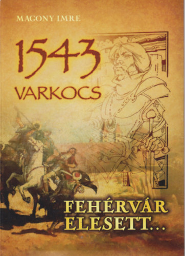 Magony Imre - 1543 Varkocs - Feh�rv�r elesett...