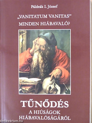 Pldek I. Jzsef - Tnds a hisgok hibavalsgrl - "Vanitatum Vanitas" Minden hibaval?