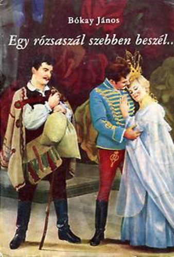 B�kay J�nos - Egy r�zsasz�l szebben besz�l...
