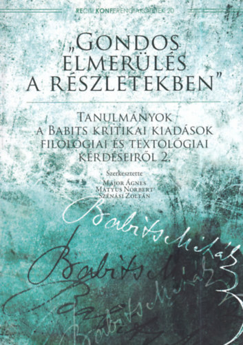 M�tyus Norbert  (szerk.), Sz�n�si Zolt�n (szerk.) Major �gnes (szerk.) - "Gondos elmer�l�s a r�szletekben" - Tanulm�nyok a Babits kritikai kiad�sok filol�giai �s textol�giai k�rd�seir�l 2.