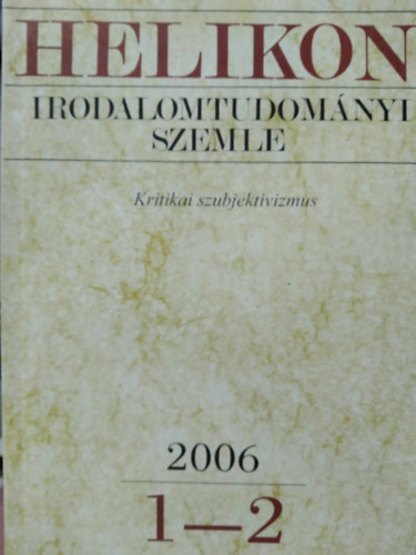 Varga Lszl  (fszerk.) - Helikon Irodalomtudomnyi Szemle 2006/1-2 - Kritikai szubjektivizmus