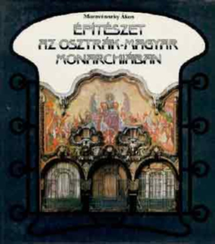 Morav�nszky �kos - �p�t�szet az Osztr�k-Magyar Monarchi�ban