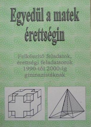 Kovcs gnes - Egyedl a matek rettsgin - Felkszt feladatok, rettsgi feladatsorok 1990-tl 2000-ig gimnazistknak