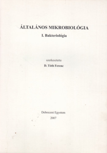 Bcsi Attila, Beck Zoltn, Szab Judit, Szentirmai Attila, D. Tth Ferenc - ltalnos mikrobiolgia I. (Bakteriolgia)