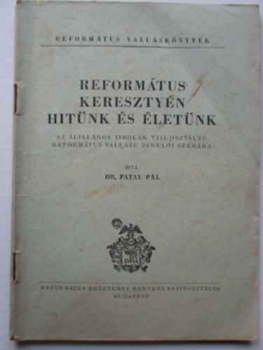 Dr Patay P�l - Reform�tus kereszty�n hit�nk �s �let�nk Az �ltal�nos iskol�k VIII. oszt�ly� reform�tus vall�s� tanul�i sz�m�ra