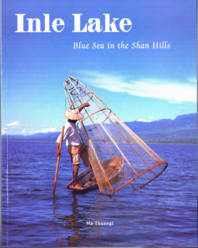 Ma Thanegi - Inle Lake - Blue Sea in the Shan Hills