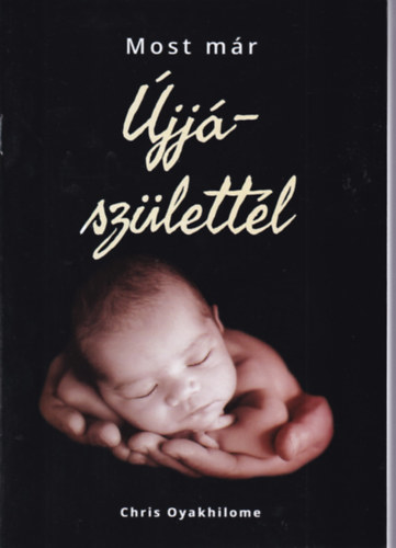 Chris Oyakhilome - Most már újjászülettél