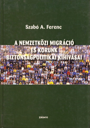 Szab A. Ferenc - A nemzetkzi migrci s korunk biztonsgpolitikai kihvsai