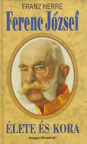 Franz Herre - Ferenc Jzsef lete s kora (Herre)