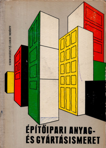 Nagy Tivadarn�  (szerk.) - �p�t�ipari anyag- �s gy�rt�sismeret (Szakmunk�sk�pz� iskol�k sz�m�ra)