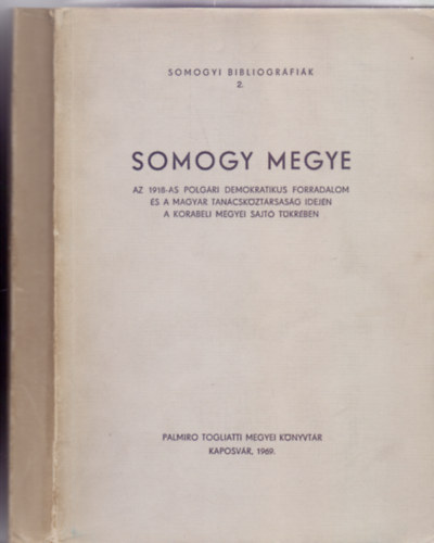 Tóth Ilona (szerk.) - Somogy megye az 1918-as Polgári Demokratikus Forradalom és a Magyar Tanácsköztársaság idején a korabeli megyei sajtó tükrében (1918. okt. 31-1919. aug. 2.)