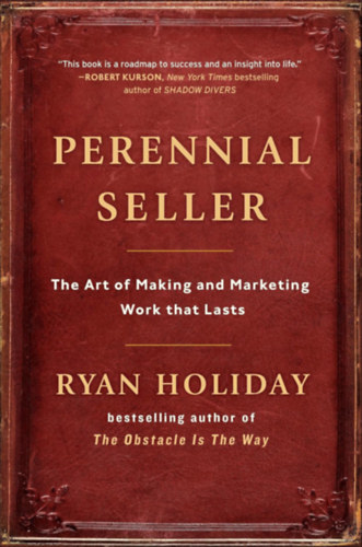 Ryan Holiday - Perennial Seller - The Art of Making and Marketing Work that Lasts
