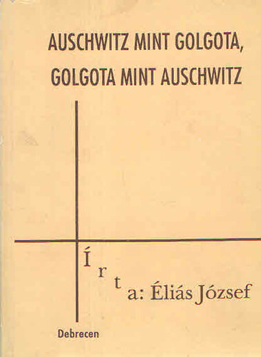 �li�s J�zsef - Auschwitz mint Golgota, Goltoga mint Auschwitz