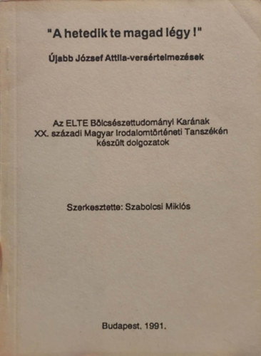 Szabolcsi Mikl�s  (szerk.) - "A hetedik te magad l�gy" - �jabb J�zsef Attila-verselemz�sek (k�l�nlenyomat)