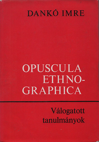 Dank Imre - Opuscula Ethnographica - Vlogatott tanulmnyok (Kresz Mrinak dediklt pldny)