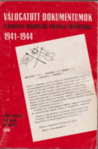 Szita Lszl  (szerk.) - Vlogatott dokumentumok a baranyai hromszg politikai trtnethez 1941-1944 (Dediklt!)