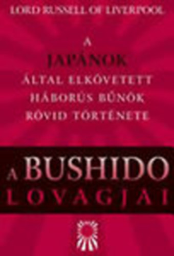 Lord Russel of Liverpool - A Bushido lovagjai - A jap�nok �ltal elk�vetett h�bor�s b�n�k r�vid t�rt�nete