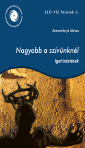 Nagyobb a szívünknél - igehirdetéskötet (ÉLŐ VÍZ füzetek 6.)