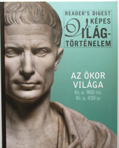 Gspr Zsuzsa  (szerk.) - Az kor vilga Kr. e. 900-tl Kr. u. 430-ig (Reader's Digest Kpes Vilgtrtnelem)