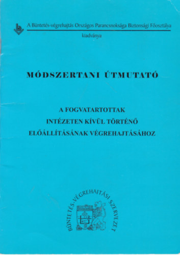 Kuncs�k Imre J�n�s Ill�s - M�dszertani �tmutat� a fogvatartottak int�zeten k�v�l t�rt�n� el��ll�t�s�nak v�grehajt�s�hoz