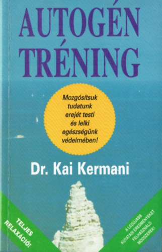 Dr. Kai Kermani - Autogn trning - Mozgstsuk tudatunk erejt testi s lelki egszsgnk vdelmben!