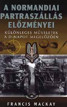 Francis Mackay - A normandiai partrasz�ll�s el�zm�nyei