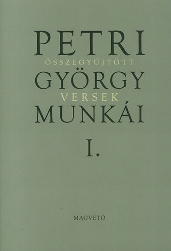 Petri Gyrgy - Petri Gyrgy munki I. - sszegyjttt versek