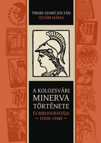 Újvári Mária Tibori Szabó Zoltán (szerk.) - A kolozsvári Minerva története és bibliográfiája (1920-1948)