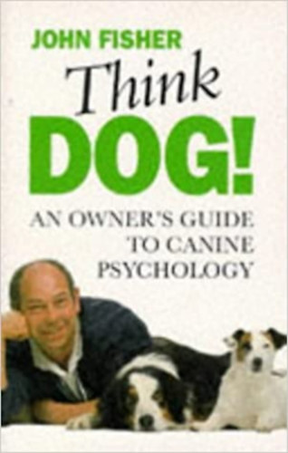 John Fisher - Think Dog: An owner's guide to canine psychology