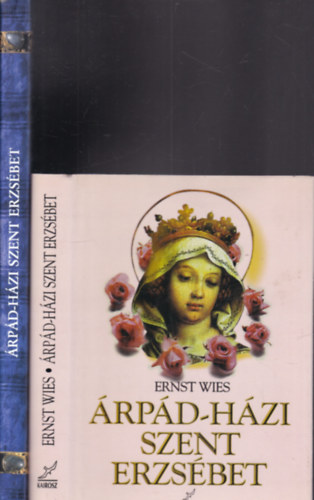 Golarits Istv�n Ernst Wies - Dr. Prokopp M�ria - 2db k�tet �rp�d-H�zi Szent Erzs�betr�l: �rp�d-H�zi Szent Erzs�bet + �rp�d H�zi Szent Erzs�bet