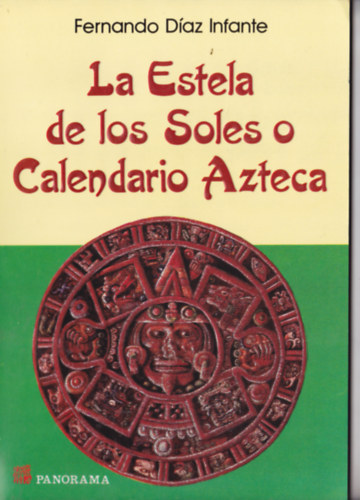 Fernando Daz Infante - La Estela de los Soles o Calendario Azteca - spanyol nyelv (=A napok sztlje vagy az az aztk naptr)