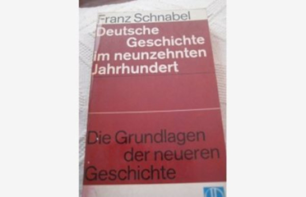 Franz Schnabel - Deutsche Gesicghte im neunzehnten Jahrhundert - Die Grundlagen der neueren Geschichte 3