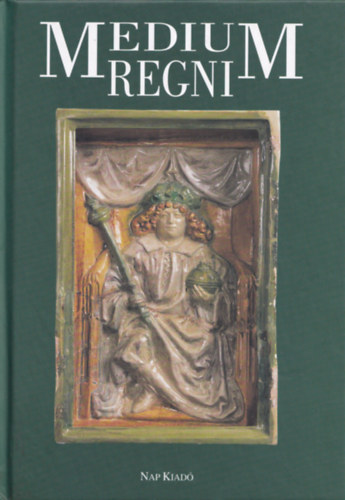 Altmann; Bicz; Buzs; Horvth; Kovcs... - Medium Regni (Kzpkori magyar kirlyi szkhelyek)