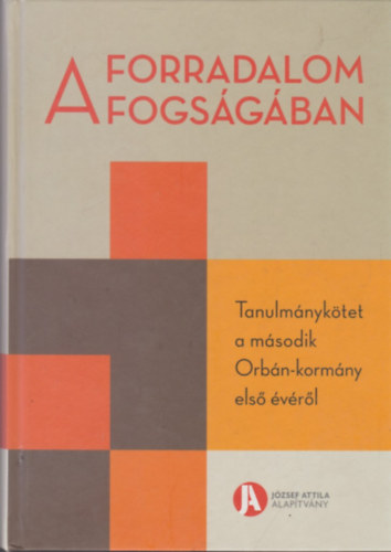 Szigetv�ri Viktor  Szeredi P�ter (szerk.) - A forradalom fogs�g�ban - Tanulm�nyk�tet a m�sodik Orb�n-korm�ny els� �v�r�l