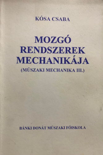 Dr. Ksa Csaba - Mozg rendszerek mechanikja (Mszaki mechanika III.)