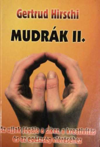 Gertrud Hirschi - Mudrák II. (Az ujjak jógája a siker, a kreativitás és az egészség eléréséhez)