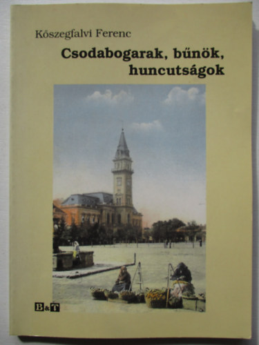 K�szegfalvi Ferenc - Csodabogarak, b�n�k, huncuts�gok (H�dmez�v�s�rhely �ratlan t�rt�nelm�b�l)